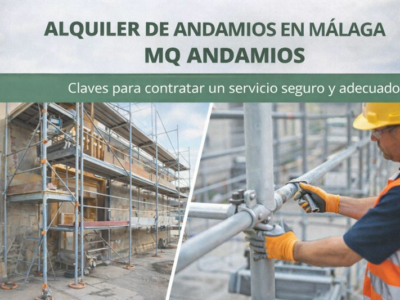 Alquiler de andamios en Málaga con MQ Andamios: claves para contratar un servicio seguro y adecuado